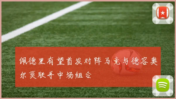 佩德里有望首发对阵马竞与德容奥尔莫联手中场组合